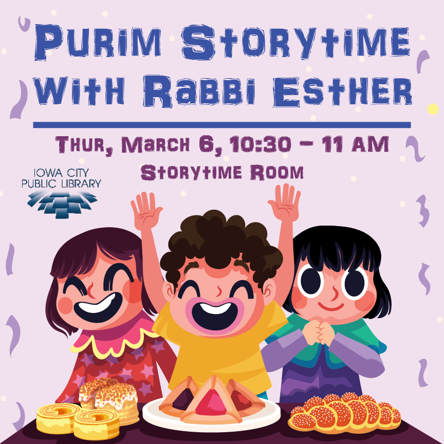 Purim Storytime with Rabbi Esther. Thursday, March 6, 10:30 to 11 a.m. Storytime Room. Iowa City Public Library.