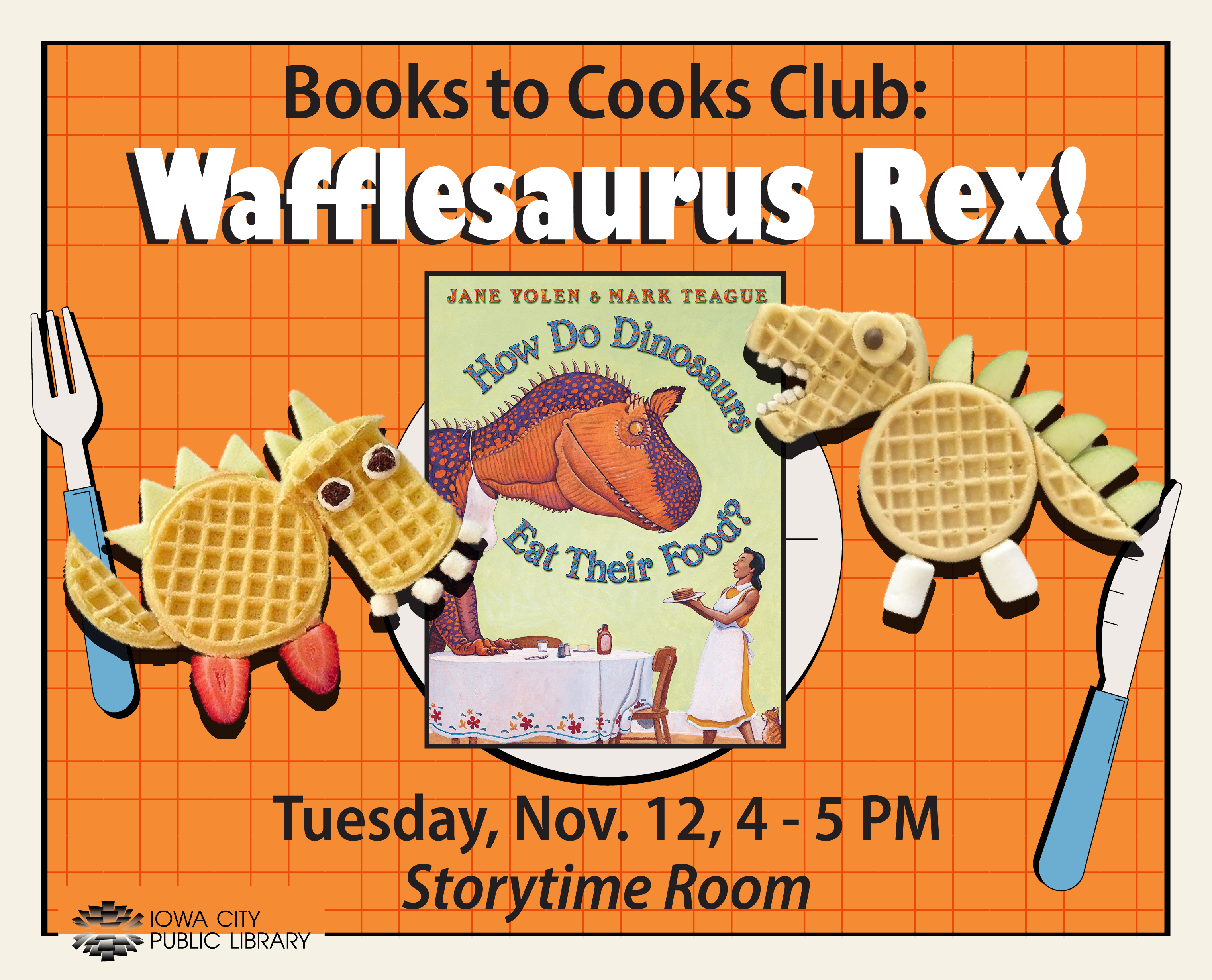 Books to Cooks Club: Wafflesaursus Rex. Tuesday, Nov. 12. 4 - 5 p.m. Storytime Room. Iowa City Public Library. Book cover: "How Do Dinosaurs Eat Their Food?" by Jane Yolen & Mark Teague.