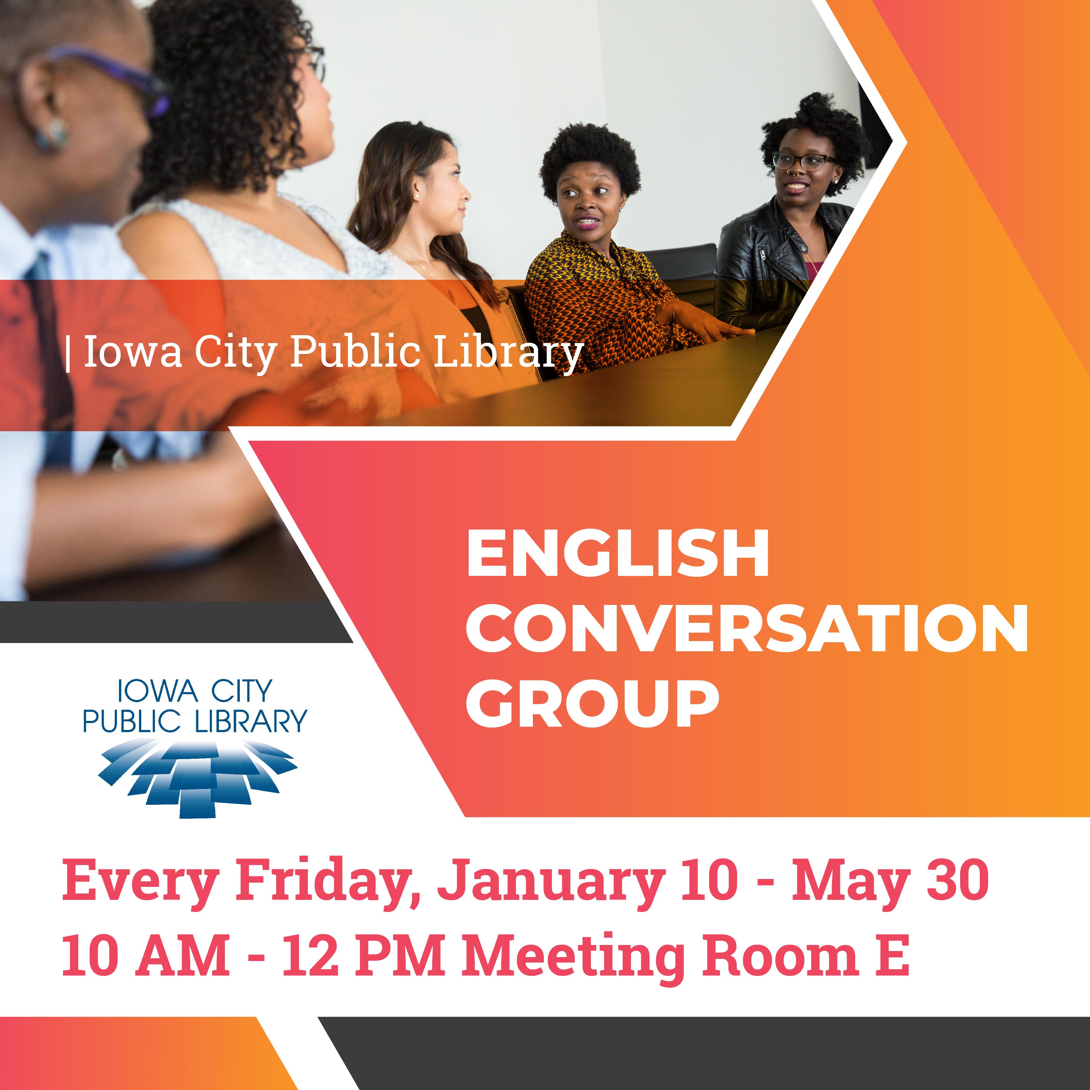 Iowa City Public Library. English Conversation Group. Every Friday, January 10 to May 30. 10 a.m. to noon. Meeting Room E.