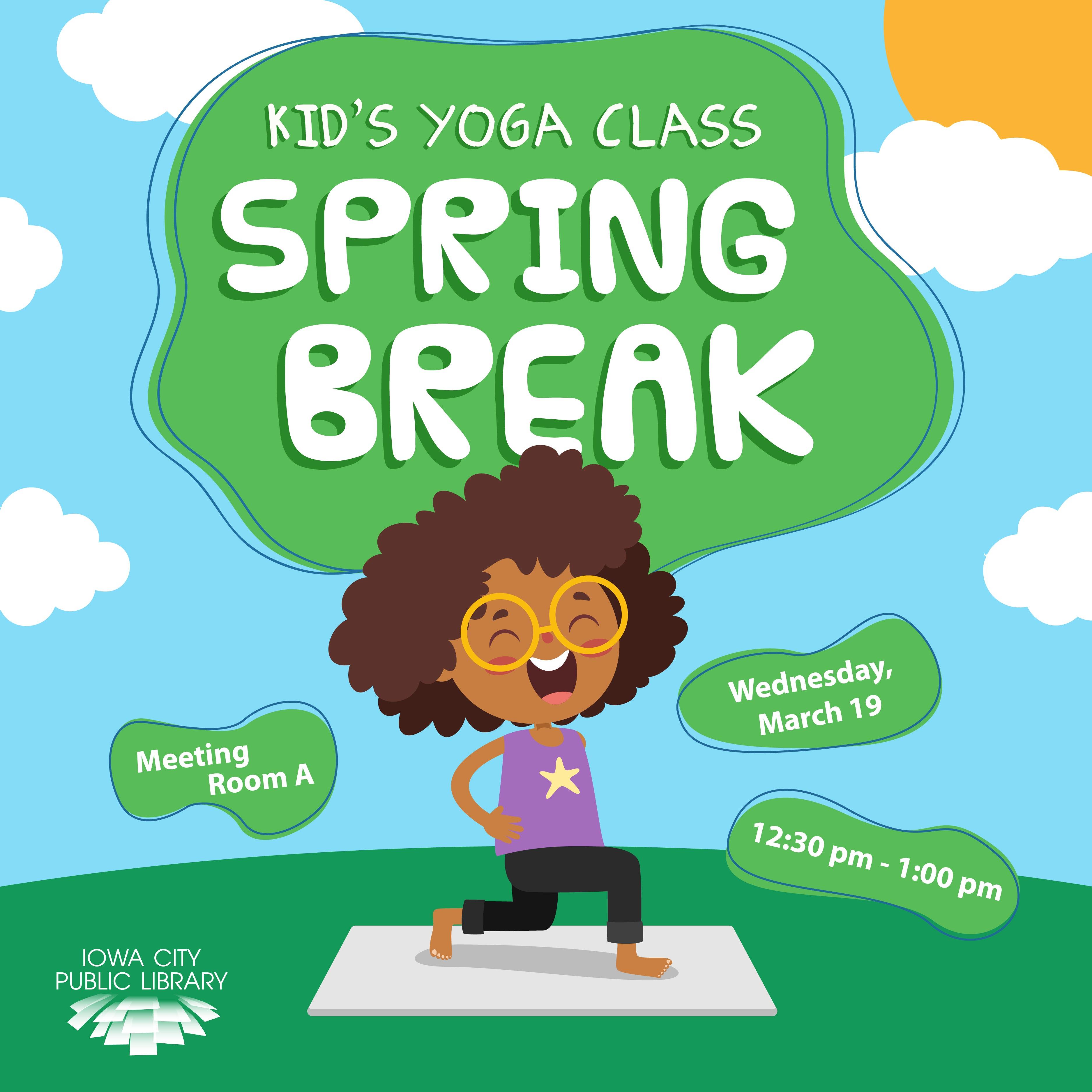 Spring Break Kids' Yoga Class. Meeting Room A. Wednesday, March 19. 12:30 to 1 p.m. Iowa City Public Library.