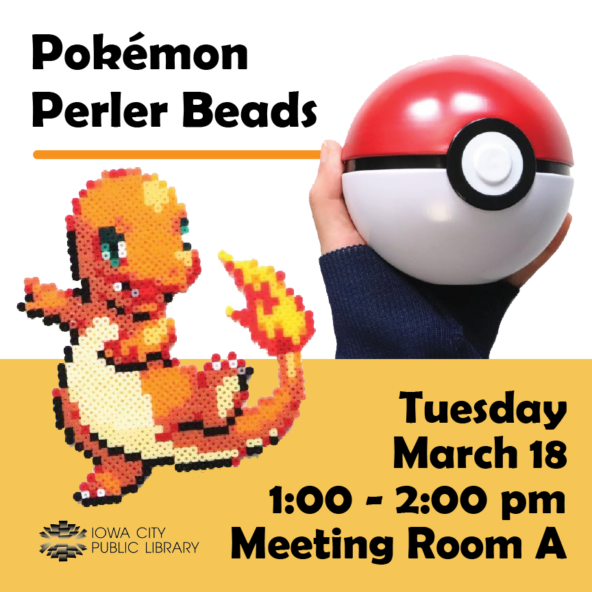 Pokémon Perler Beads. Tuesday, March 18. 1 to 2 p.m. Meeting Room A. Iowa City Public Library.