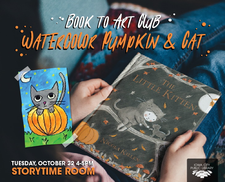 Book to Art Club. Watercolor Pumpkin & Cat. Tuesday, October 22, 4 to 5 p.m. Storytime Room. Iowa City Public Library.