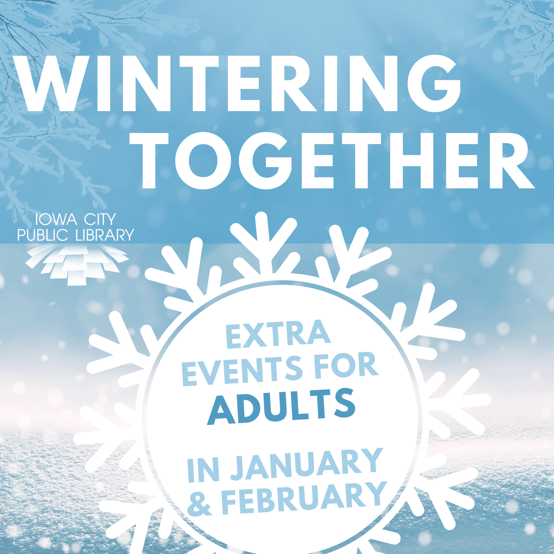 Wintering Together. Extra events for adults in January and February. Iowa City Public Library.