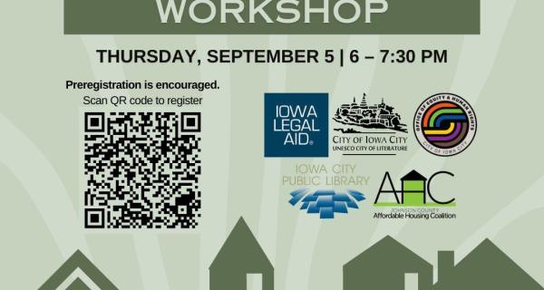 Tenants' Rights Workshop. Thursday, September 5. 6 - 7:30 p.m. Pre-registration is encouraged. Scan QR code to registr. Iowa Legal Aid, City of Iowa City, Office of Equity & Human Rights, Iowa City Public Library, Johnson County Affordable Housing Coalition.