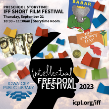 Preschool Storytime: IFF Short Film Festival. Thursday, September 21. 10:30 to 11:30 a.m. Storytime Room. Intellectual Freedom Festival 2023. Link: icpl.org/iff. Books featured: "Babar," "Where the Wild Things Are," "A Snowy Day." Iowa City Public Library.